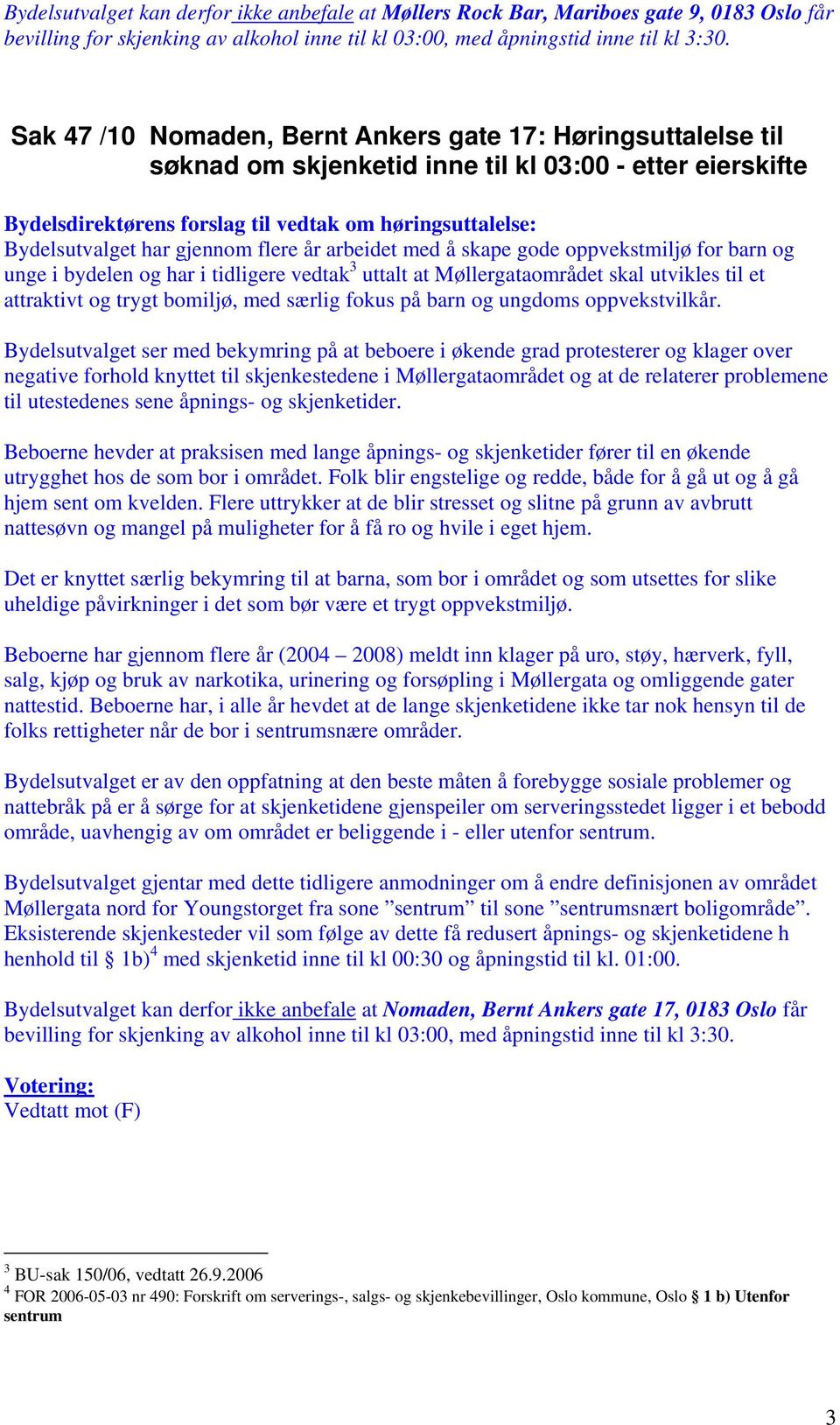 gjennom flere år arbeidet med å skape gode oppvekstmiljø for barn og unge i bydelen og har i tidligere vedtak 3 uttalt at Møllergataområdet skal utvikles til et attraktivt og trygt bomiljø, med