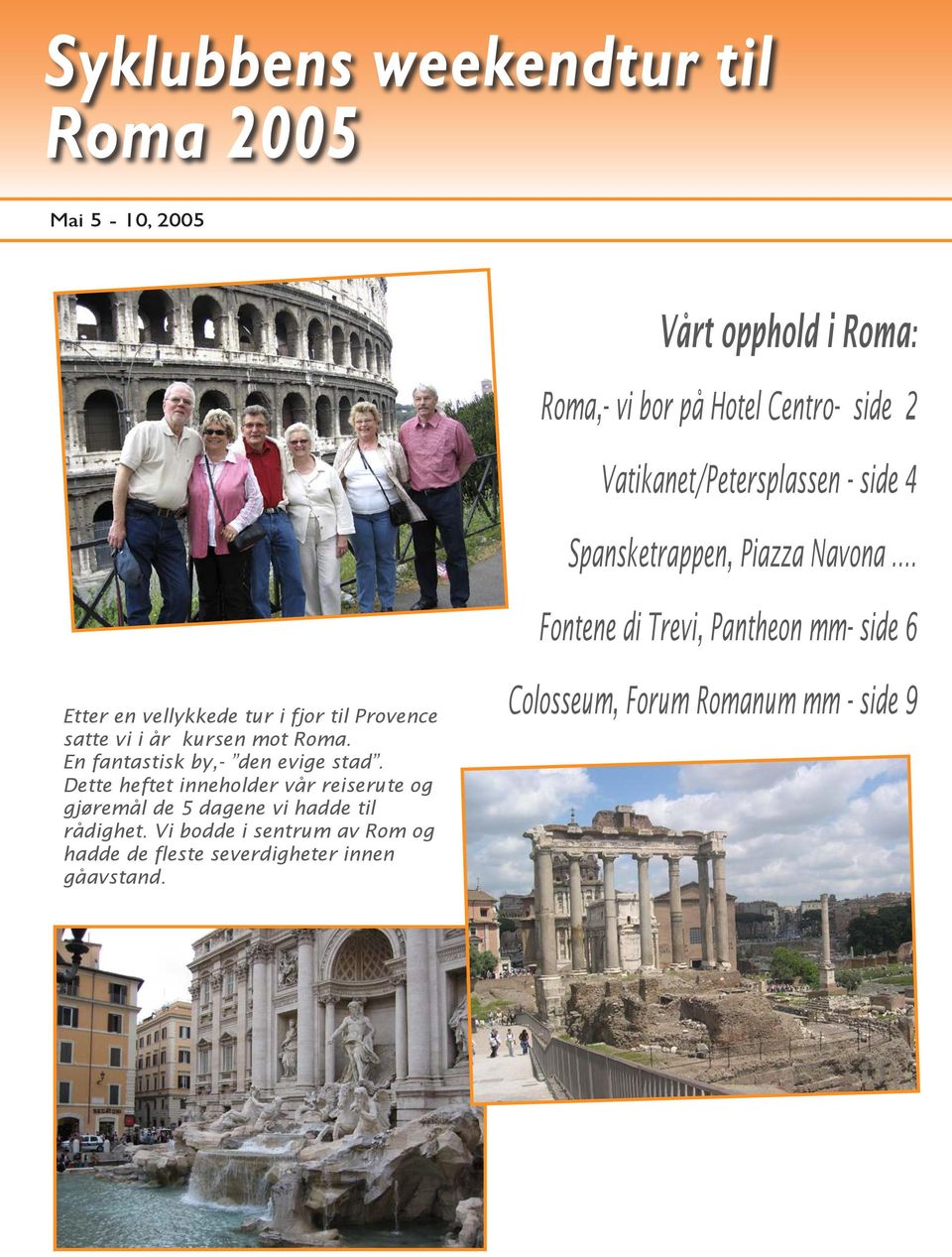 .. Fontene di Trevi, Pantheon mm- side 6 Etter en vellykkede tur i fjor til Provence satte vi i år kursen mot Roma.