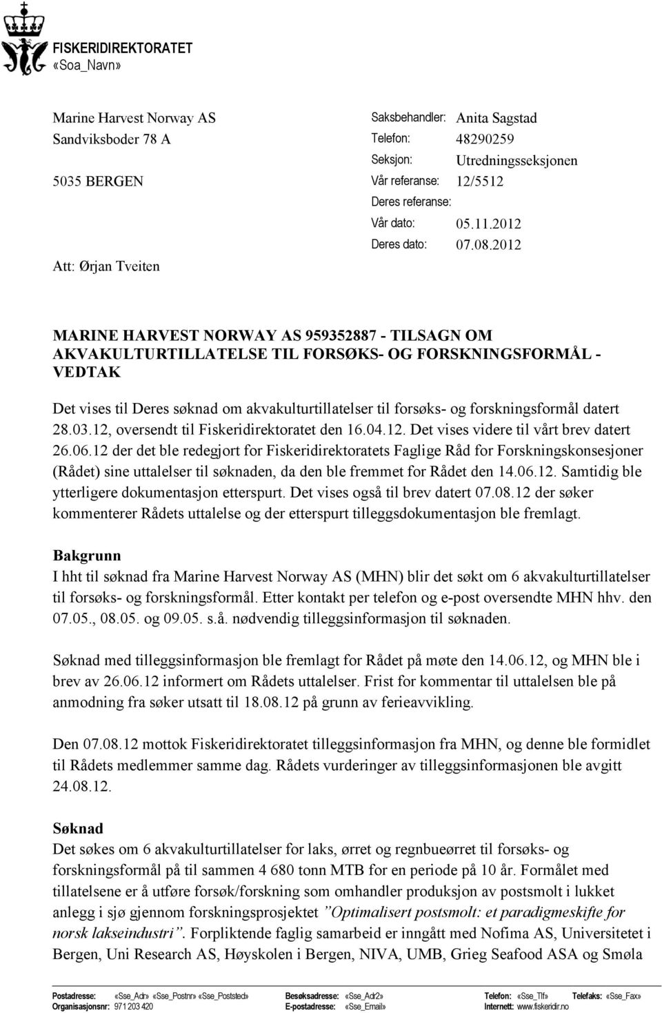 2012 Att: Ørjan Tveiten MARINE HARVEST NORWAY AS 959352887 - TILSAGN OM AKVAKULTURTILLATELSE TIL FORSØKS- OG FORSKNINGSFORMÅL - VEDTAK Det vises til Deres søknad om akvakulturtillatelser til forsøks-