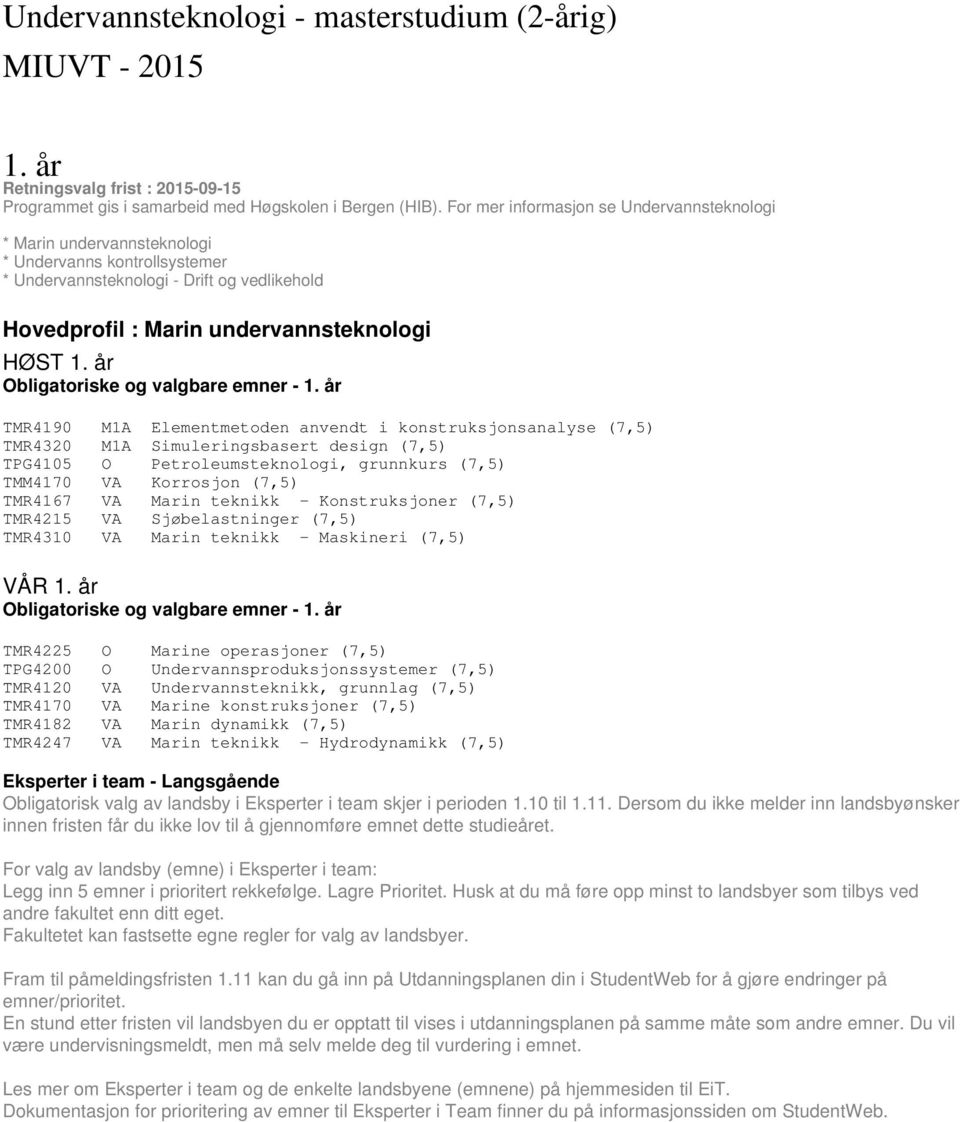 Elementmetoden anvendt i konstruksjonsanalyse (7,5) TMR4320 M1A Simuleringsbasert design (7,5) TMM4170 VA Korrosjon (7,5) TMR4167 VA Marin teknikk - Konstruksjoner (7,5) TMR4215 VA Sjøbelastninger