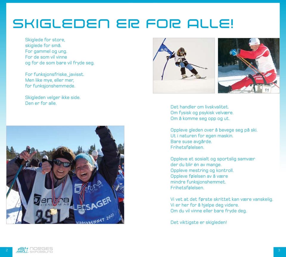 Oppleve gleden over å bevege seg på ski. Ut i naturen for egen maskin. Bare suse avgårde. Frihetsfølelsen. Oppleve et sosialt og sportslig samvær der du blir én av mange.