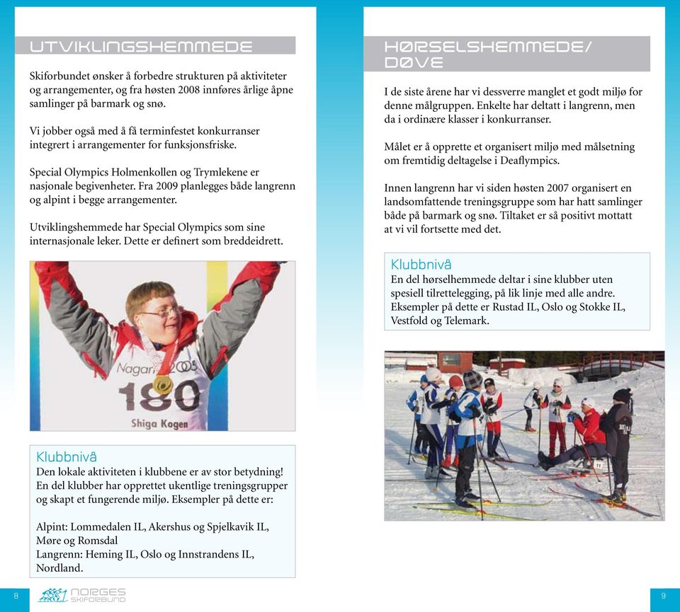 Fra 2009 planlegges både langrenn og alpint i begge arrangementer. Utviklingshemmede har Special Olympics som sine internasjonale leker. Dette er definert som breddeidrett.