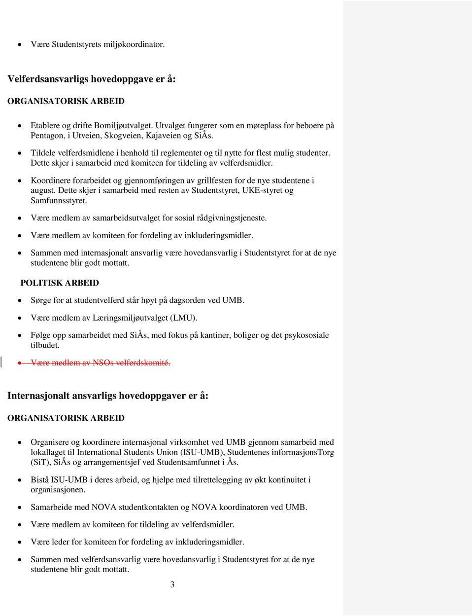 Dette skjer i samarbeid med komiteen for tildeling av velferdsmidler. Koordinere forarbeidet og gjennomføringen av grillfesten for de nye studentene i august.