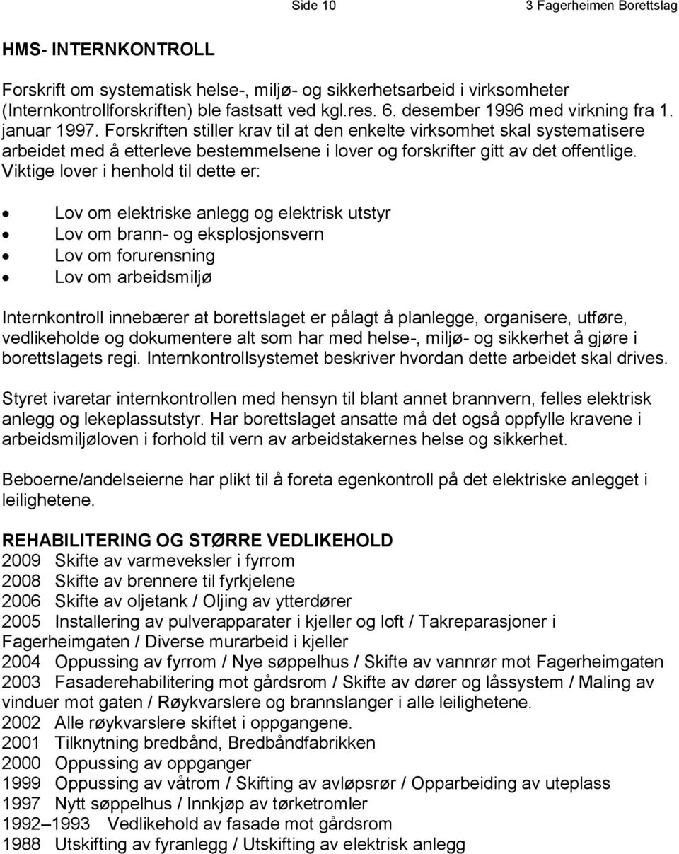 Forskriften stiller krav til at den enkelte virksomhet skal systematisere arbeidet med å etterleve bestemmelsene i lover og forskrifter gitt av det offentlige.