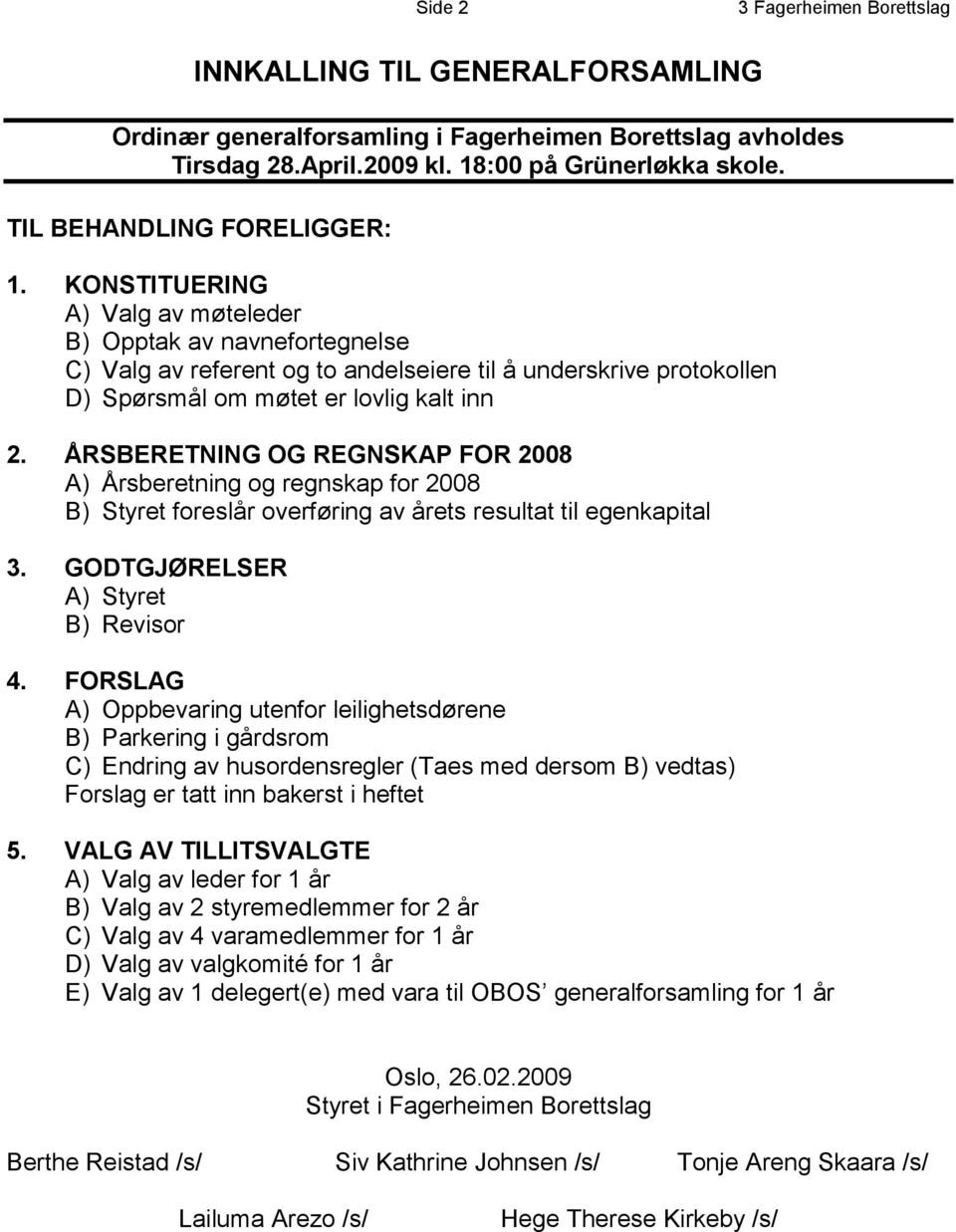 KONSTITUERING A) Valg av møteleder B) Opptak av navnefortegnelse C) Valg av referent og to andelseiere til å underskrive protokollen D) Spørsmål om møtet er lovlig kalt inn 2.