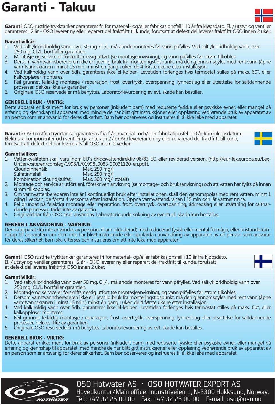 Ved salt-/kloridholdig vann over 50 mg. CI./I., må anode monteres før vann påfylles. Ved salt-/kloridholdig vann over 25