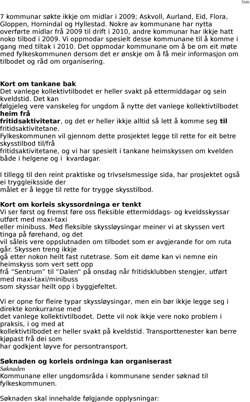 Det oppmodar kommunane om å be om eit møte med fylkeskommunen dersom det er ønskje om å få meir informasjon om tilbodet og råd om organisering.