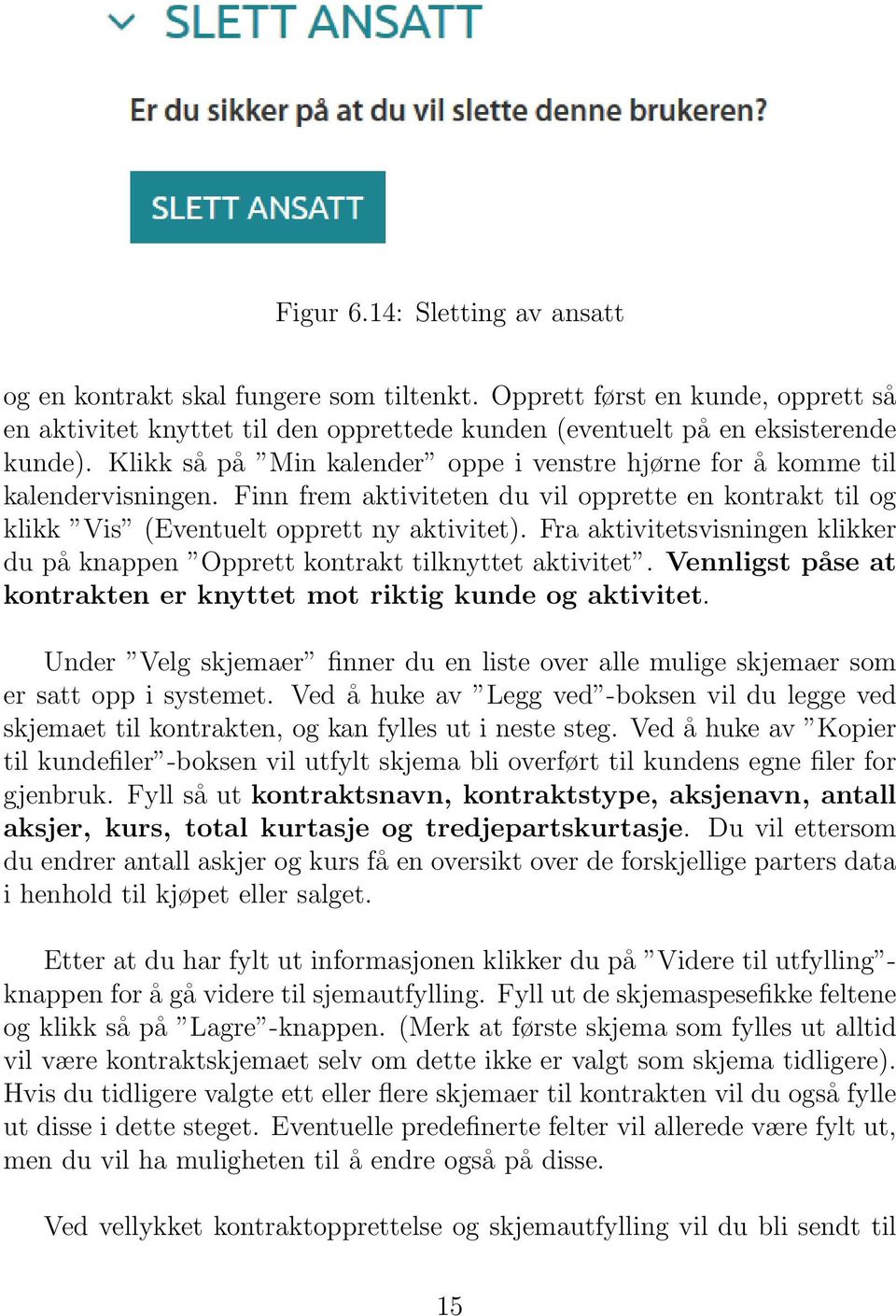 Fra aktivitetsvisningen klikker du på knappen Opprett kontrakt tilknyttet aktivitet. Vennligst påse at kontrakten er knyttet mot riktig kunde og aktivitet.