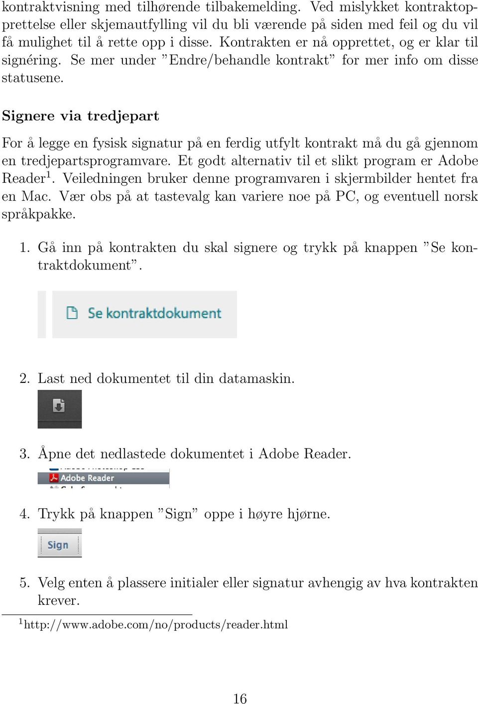 Signere via tredjepart For å legge en fysisk signatur på en ferdig utfylt kontrakt må du gå gjennom en tredjepartsprogramvare. Et godt alternativ til et slikt program er Adobe Reader 1.