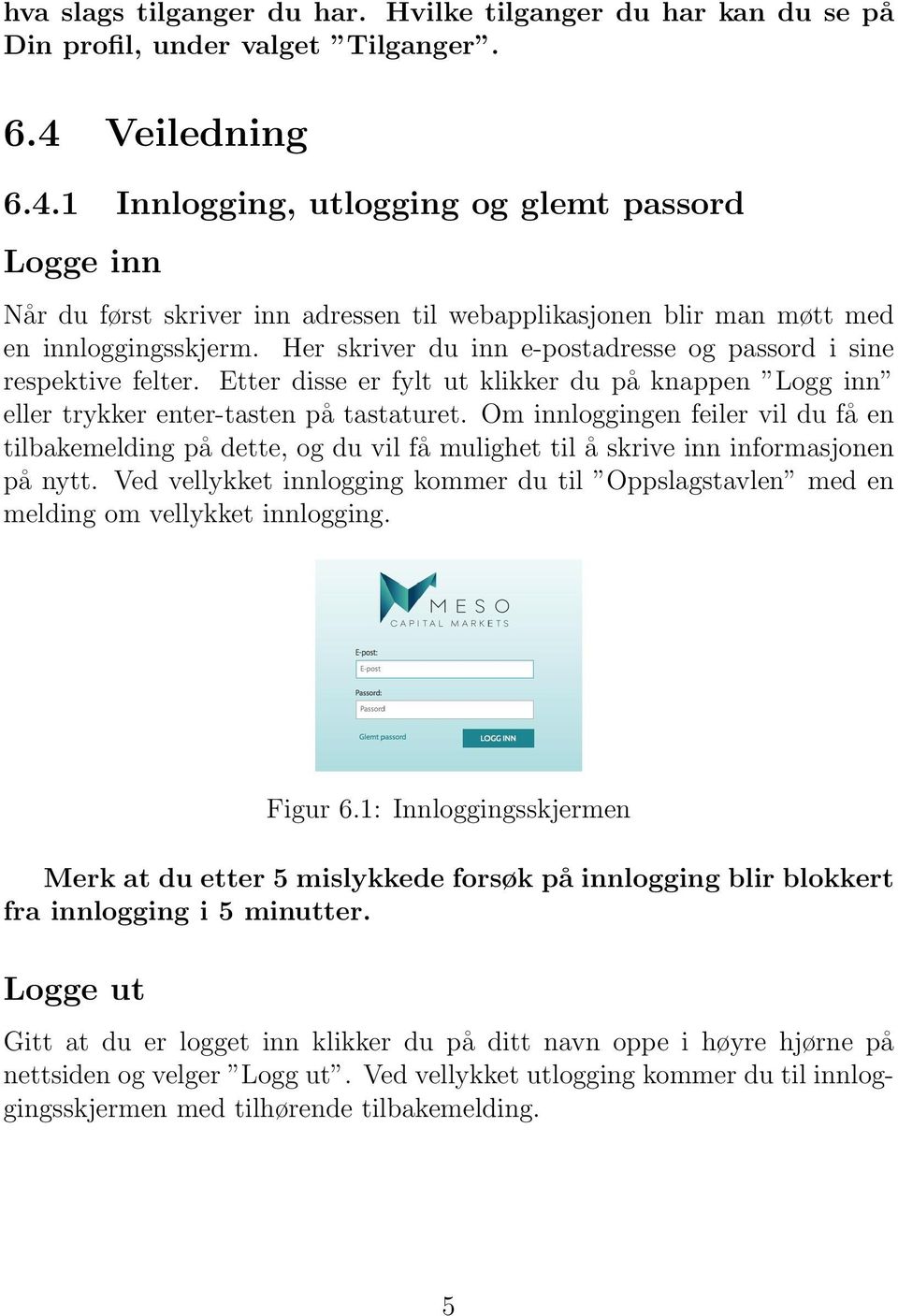 Her skriver du inn e-postadresse og passord i sine respektive felter. Etter disse er fylt ut klikker du på knappen Logg inn eller trykker enter-tasten på tastaturet.