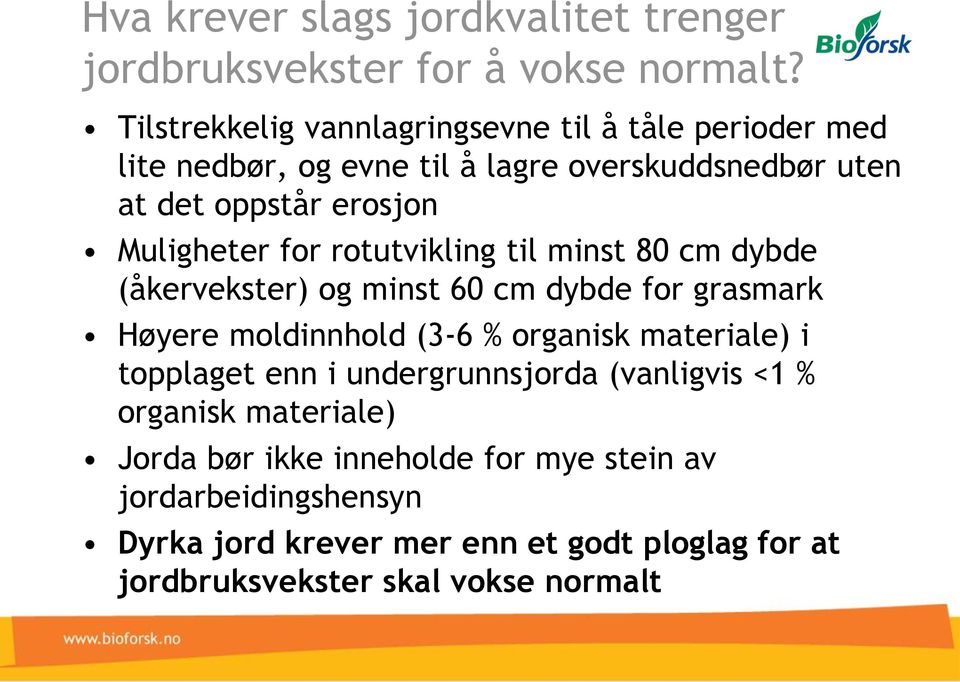 Muligheter for rotutvikling til minst 80 cm dybde (åkervekster) og minst 60 cm dybde for grasmark Høyere moldinnhold (3-6 % organisk