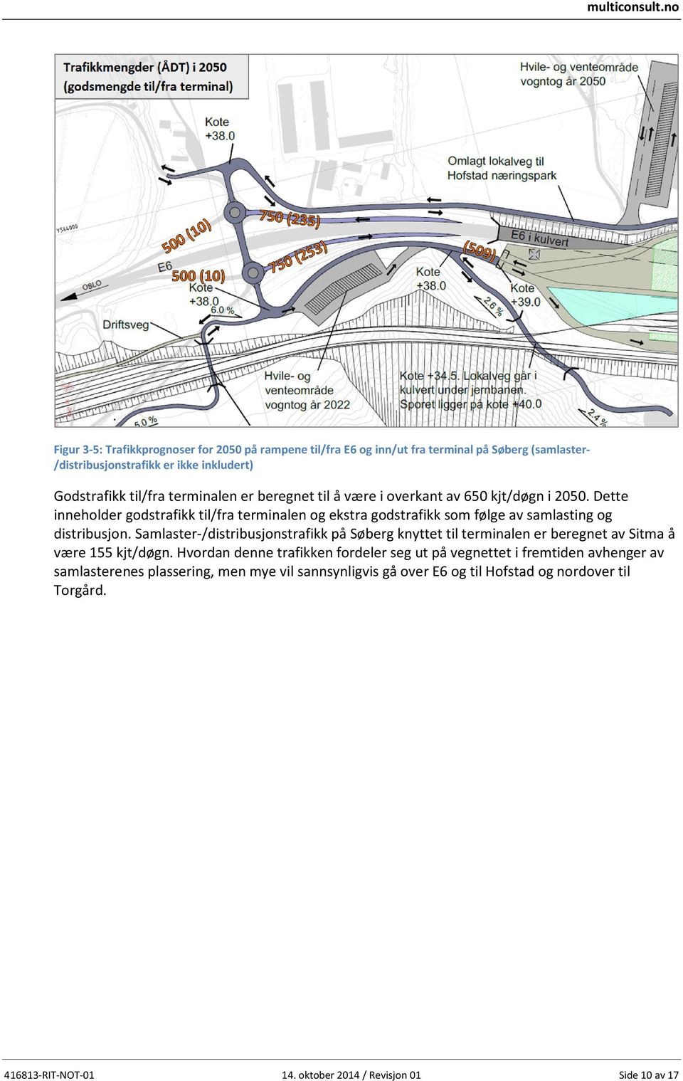 Dette inneholder godstrafikk til/fra terminalen og ekstra godstrafikk som følge av samlasting og distribusjon.