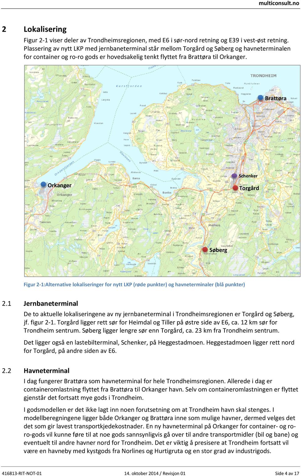 Brattøra Orkanger Schenker Torgård Søberg Figur 2-1:Alternative lokaliseringer for nytt LKP (røde punkter) og havneterminaler (blå punkter) 2.