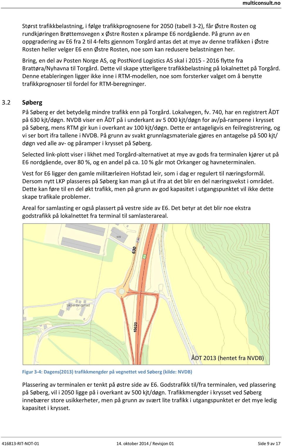 Bring, en del av Posten Norge AS, og PostNord Logistics AS skal i 2015-2016 flytte fra Brattøra/Nyhavna til Torgård. Dette vil skape ytterligere trafikkbelastning på lokalnettet på Torgård.