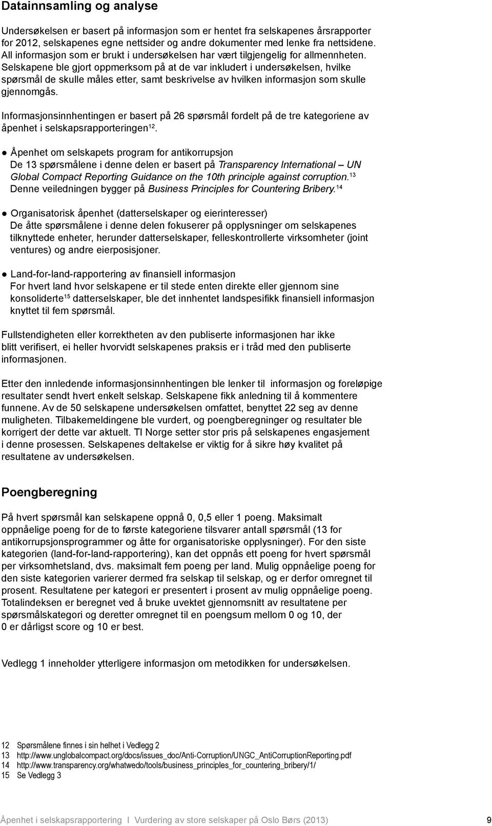 Selskapene ble gjort oppmerksom på at de var inkludert i undersøkelsen, hvilke spørsmål de skulle måles etter, samt beskrivelse av hvilken informasjon som skulle gjennomgås.