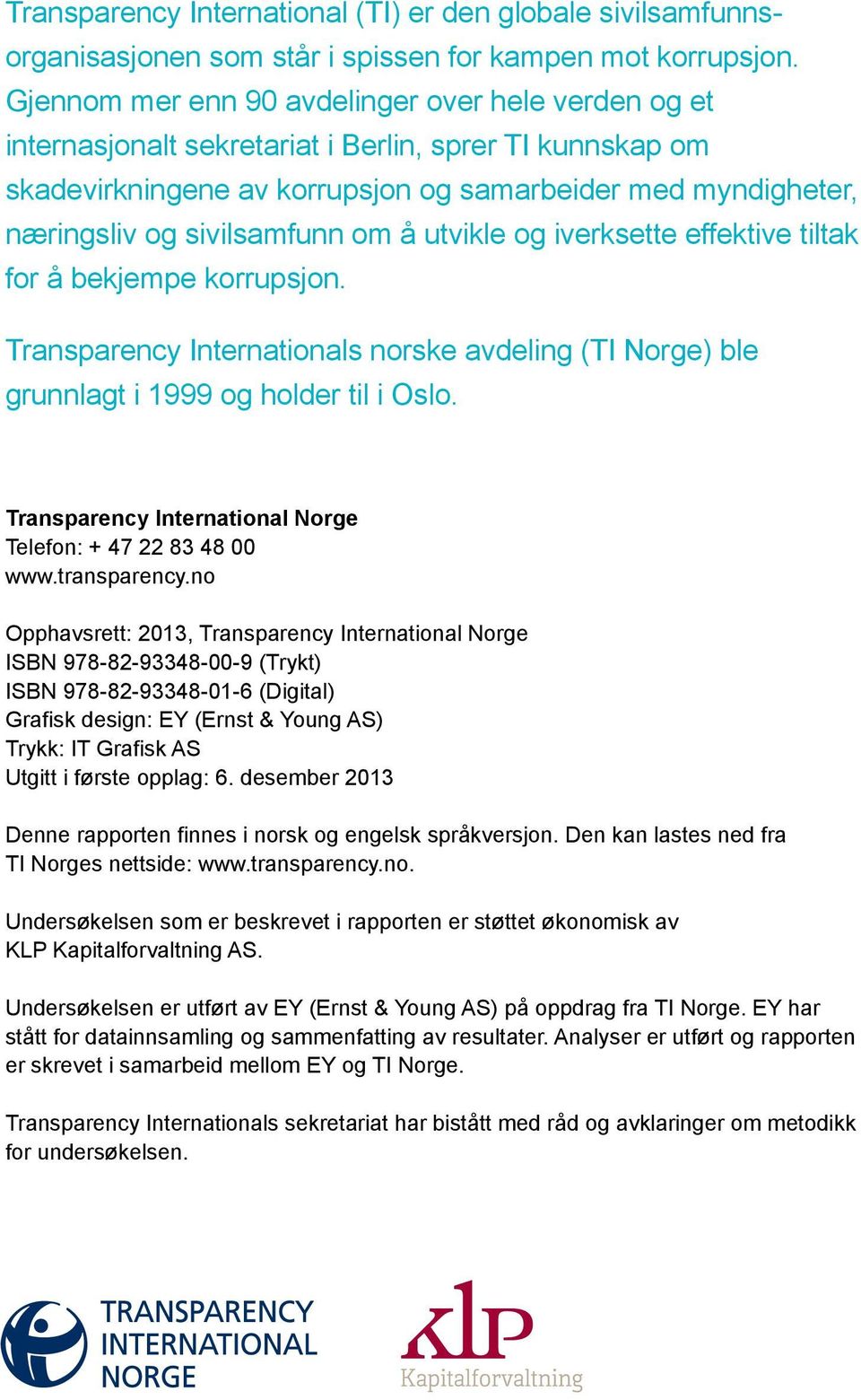 sivilsamfunn om å utvikle og iverksette effektive tiltak for å bekjempe korrupsjon. Transparency Internationals norske avdeling (TI Norge) ble grunnlagt i 1999 og holder til i Oslo.