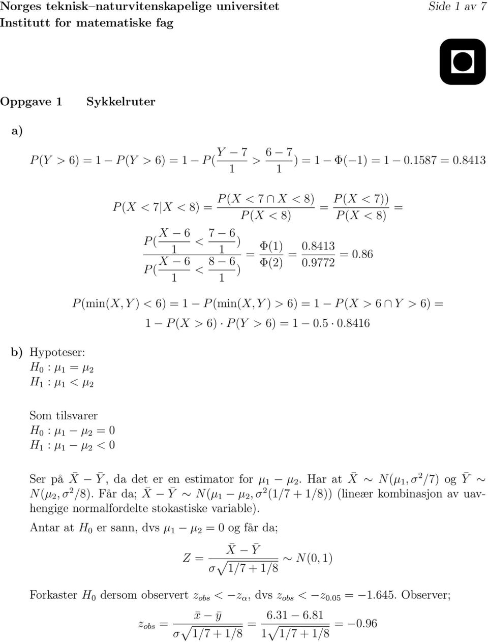 86 P (min(x, Y ) < 6) P (min(x, Y ) > 6) P (X > 6 Y > 6) P (X > 6) P (Y > 6) 0.5 0.846 Som tilsvarer H 0 : µ µ 2 0 H : µ µ 2 < 0 Ser på X Ȳ, da det er en estimator for µ µ 2.