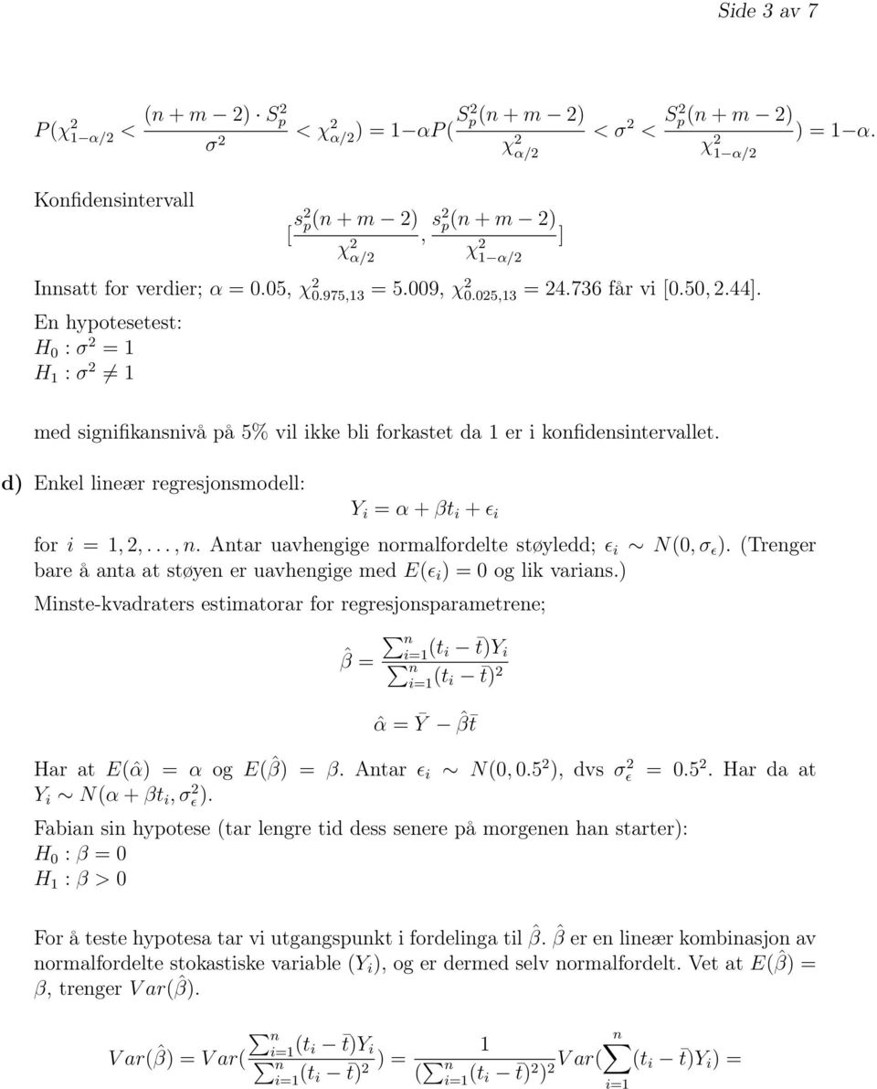 En hypotesetest: H 0 : σ 2 H : σ 2 med signifikansnivå på 5% vil ikke bli forkastet da er i konfidensintervallet. d) Enkel lineær regresjonsmodell: Y i α + βt i + ɛ i for i, 2,..., n.