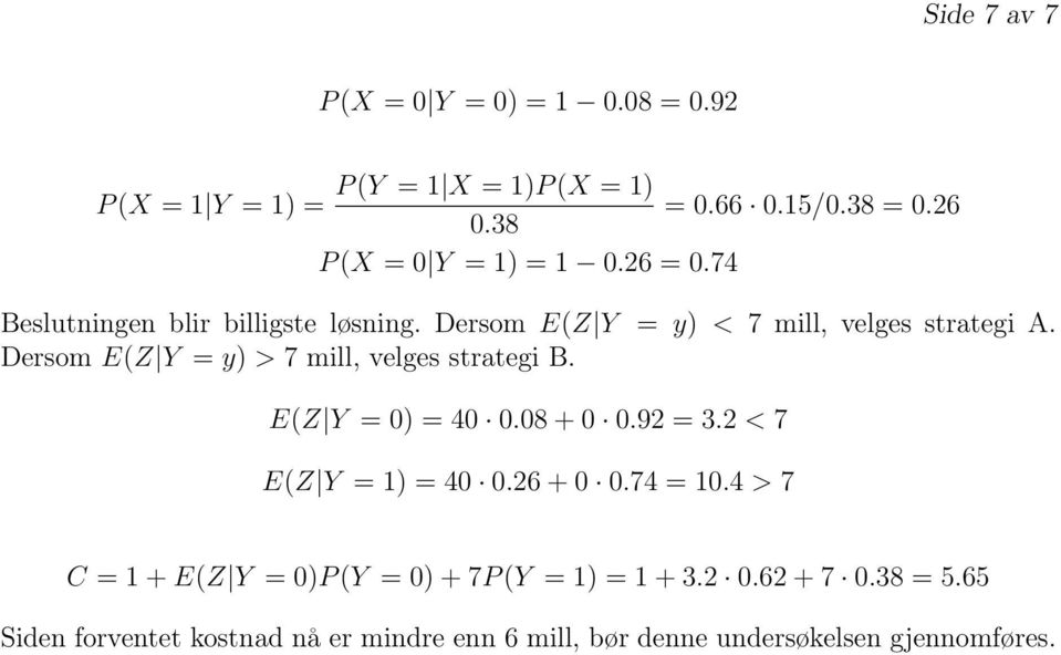 Dersom E(Z Y y) > 7 mill, velges strategi B. E(Z Y 0) 40 0.08 + 0 0.92 3.2 < 7 E(Z Y ) 40 0.26 + 0 0.74 0.