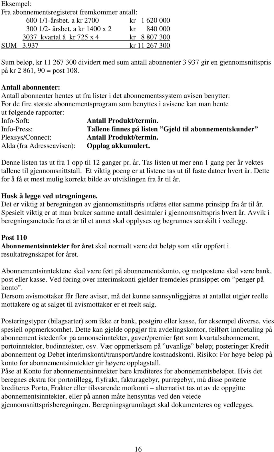 Antall abonnenter: Antall abonnenter hentes ut fra lister i det abonnementssystem avisen benytter: For de fire største abonnementsprogram som benyttes i avisene kan man hente ut følgende rapporter: