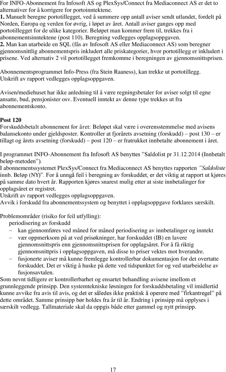 Antall aviser ganges opp med portotillegget for de ulike kategorier. Beløpet man kommer frem til, trekkes fra i abonnementsinntektene (post 110). Beregning vedlegges opplagsoppgaven. 2.