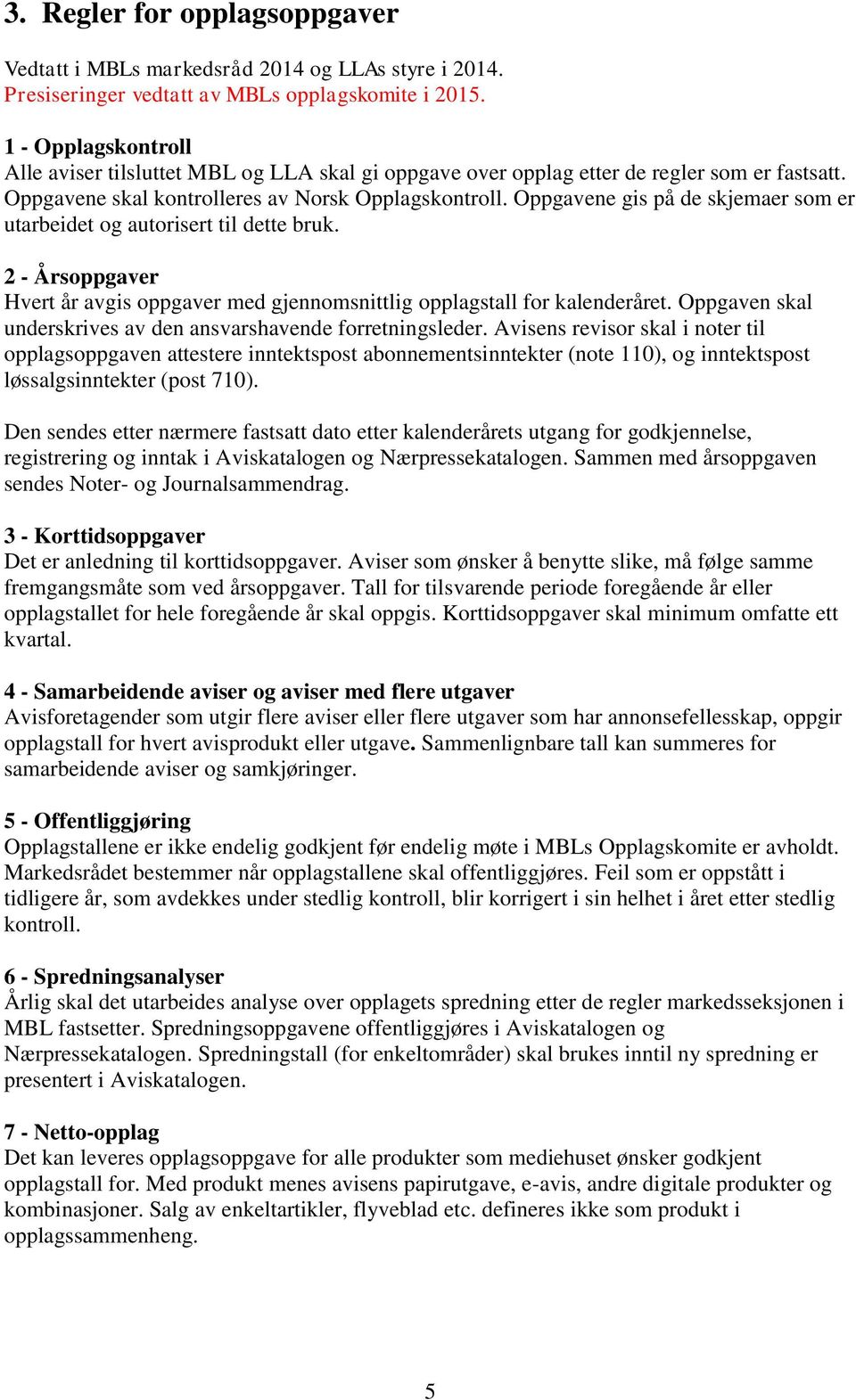 Oppgavene gis på de skjemaer som er utarbeidet og autorisert til dette bruk. 2 - Årsoppgaver Hvert år avgis oppgaver med gjennomsnittlig opplagstall for kalenderåret.