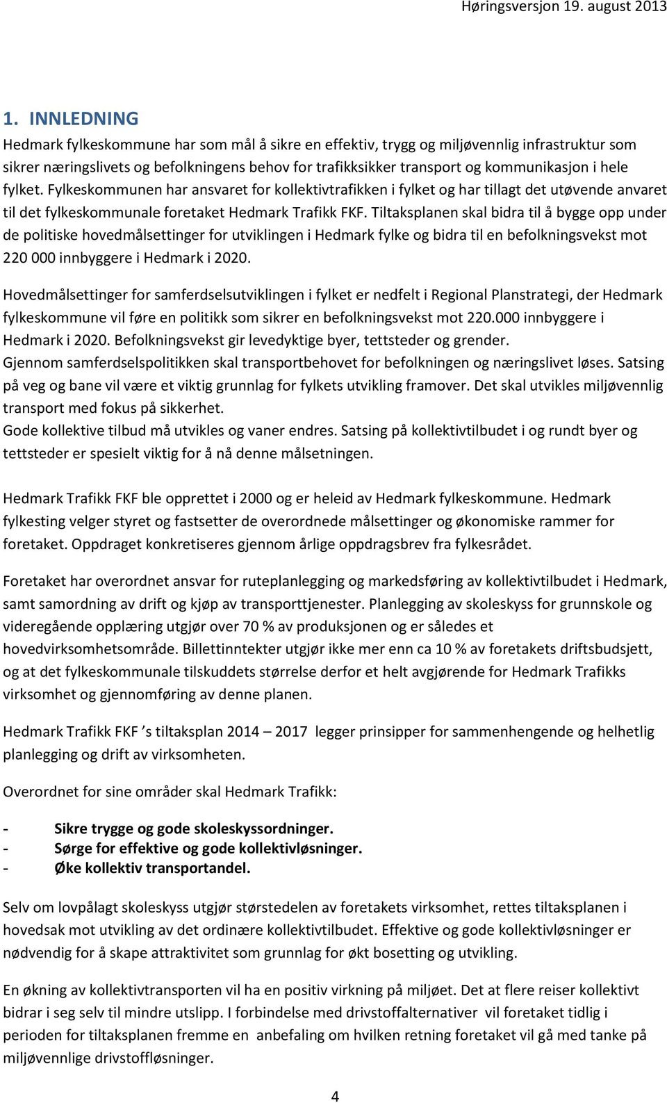 Tiltaksplanen skal bidra til å bygge opp under de politiske hovedmålsettinger for utviklingen i Hedmark fylke og bidra til en befolkningsvekst mot 220 000 innbyggere i Hedmark i 2020.