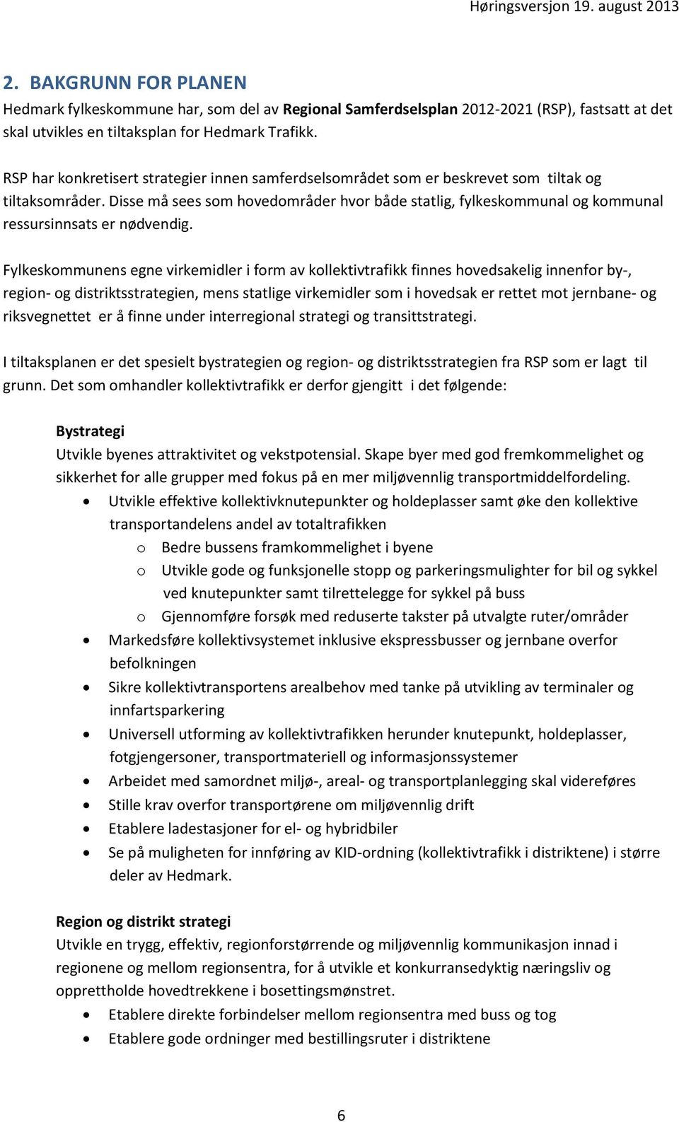 Disse må sees som hovedområder hvor både statlig, fylkeskommunal og kommunal ressursinnsats er nødvendig.