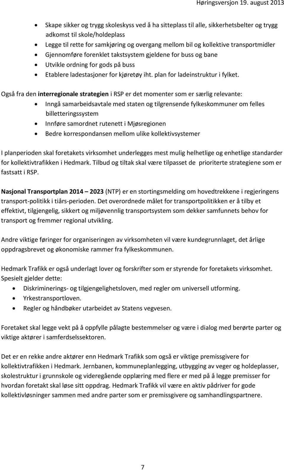 Også fra den interregionale strategien i RSP er det momenter som er særlig relevante: Inngå samarbeidsavtale med staten og tilgrensende fylkeskommuner om felles billetteringssystem Innføre samordnet