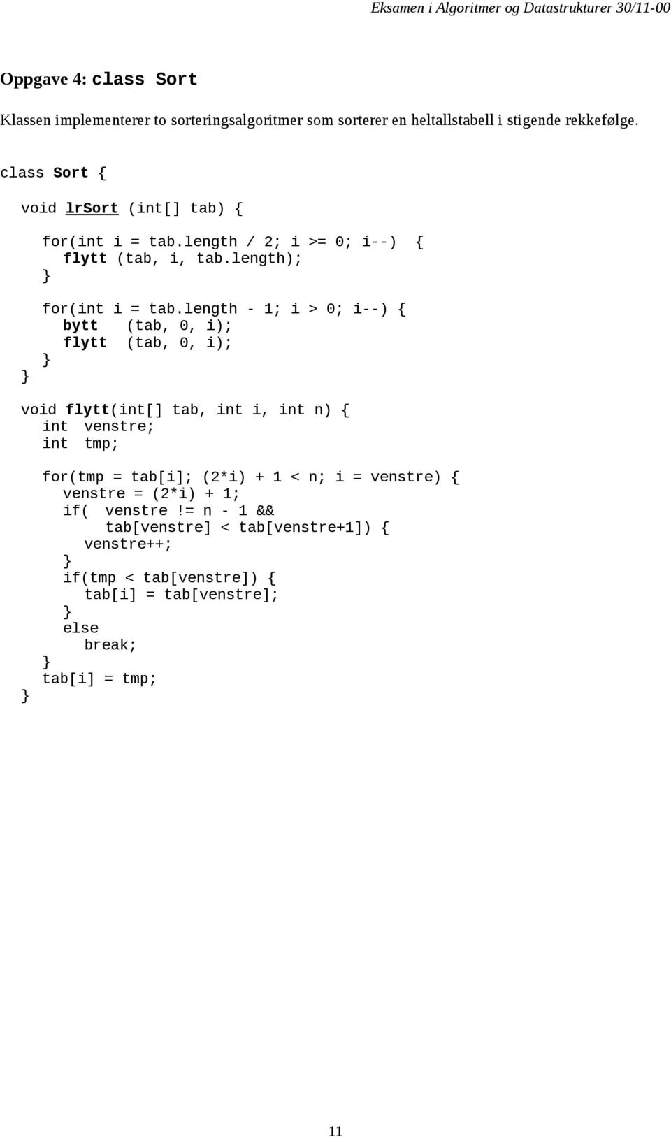 length - 1; i > ; i--) { bytt (tab,, i); flytt (tab,, i); void flytt(int[] tab, int i, int n) { int venstre; int tmp; for(tmp = tab[i]; (2*i) +