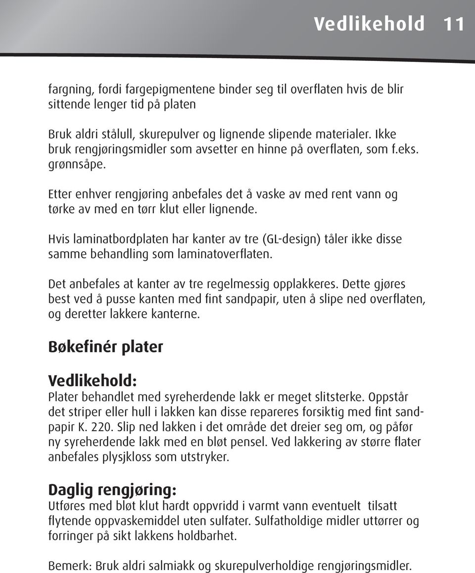 Hvis laminatbordplaten har kanter av tre (GL-design) tåler ikke disse samme behandling som laminatoverflaten. Det anbefales at kanter av tre regelmessig opplakkeres.