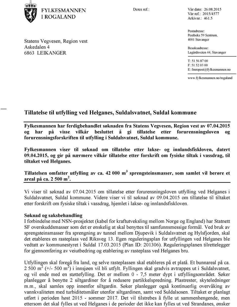 fmropost@fylkesmannen.no www.fylkesmannen.no/rogaland Tillatelse til utfylling ved Helganes, Suldalsvatnet, Suldal kommune Fylkesmannen har ferdigbehandlet søknaden fra Statens Vegvesen, Region vest av 07.