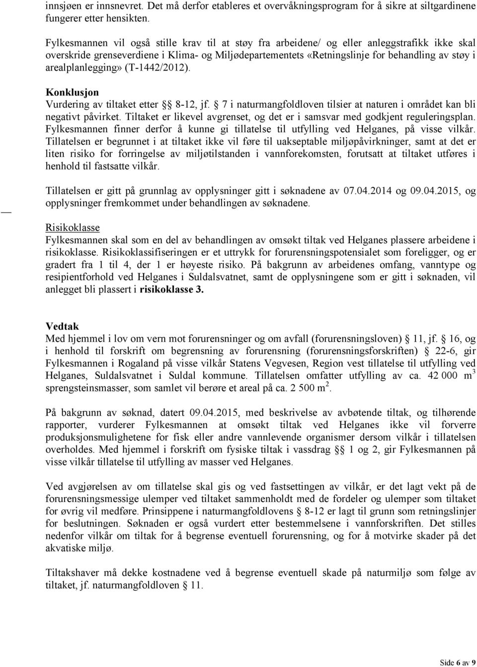 arealplanlegging» (T-1442/2012). Konklusjon Vurdering av tiltaket etter 8-12, jf. 7 i naturmangfoldloven tilsier at naturen i området kan bli negativt påvirket.