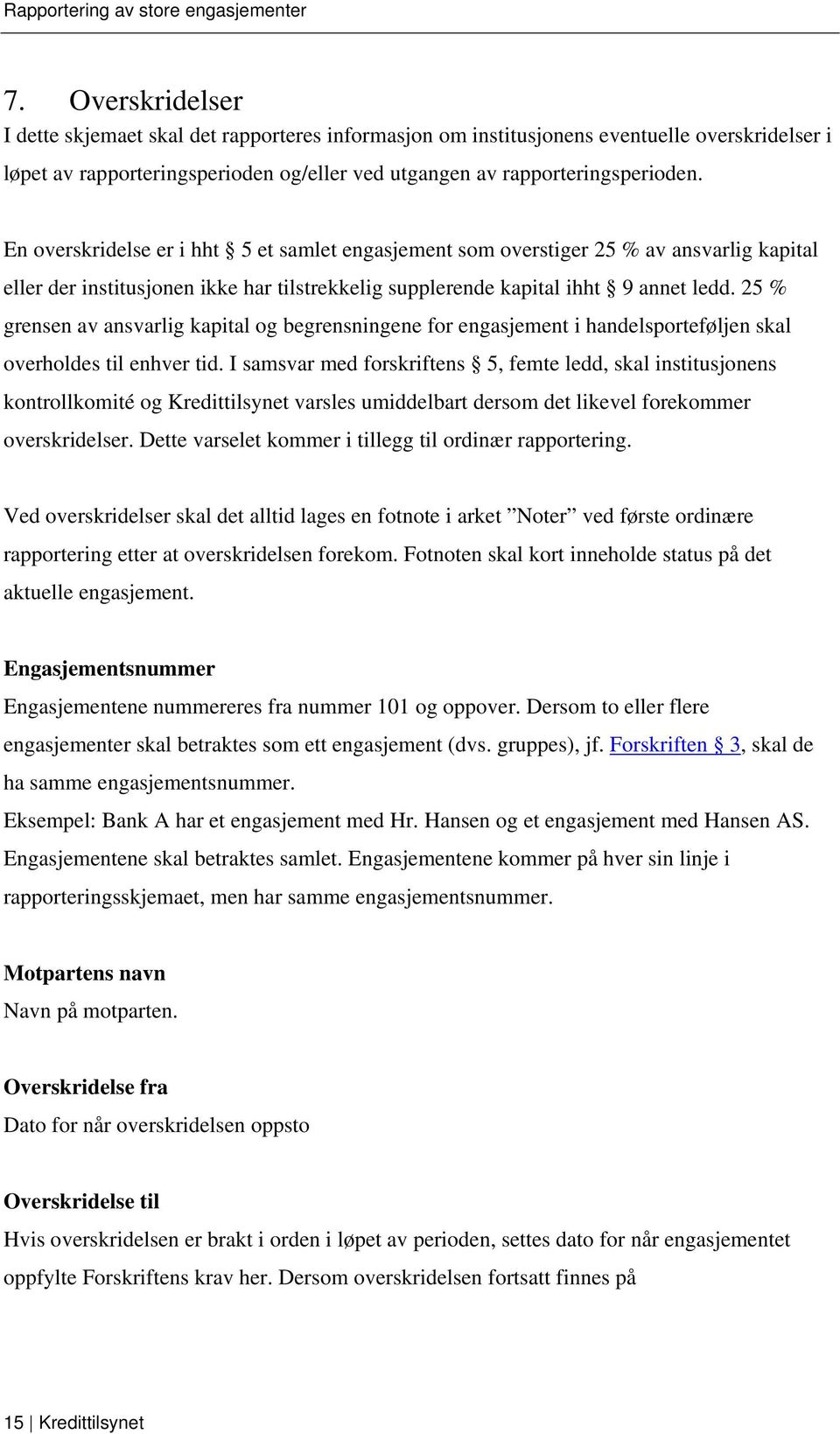 25 % grensen av ansvarlig kapital og begrensningene for engasjement i handelsporteføljen skal overholdes til enhver tid.