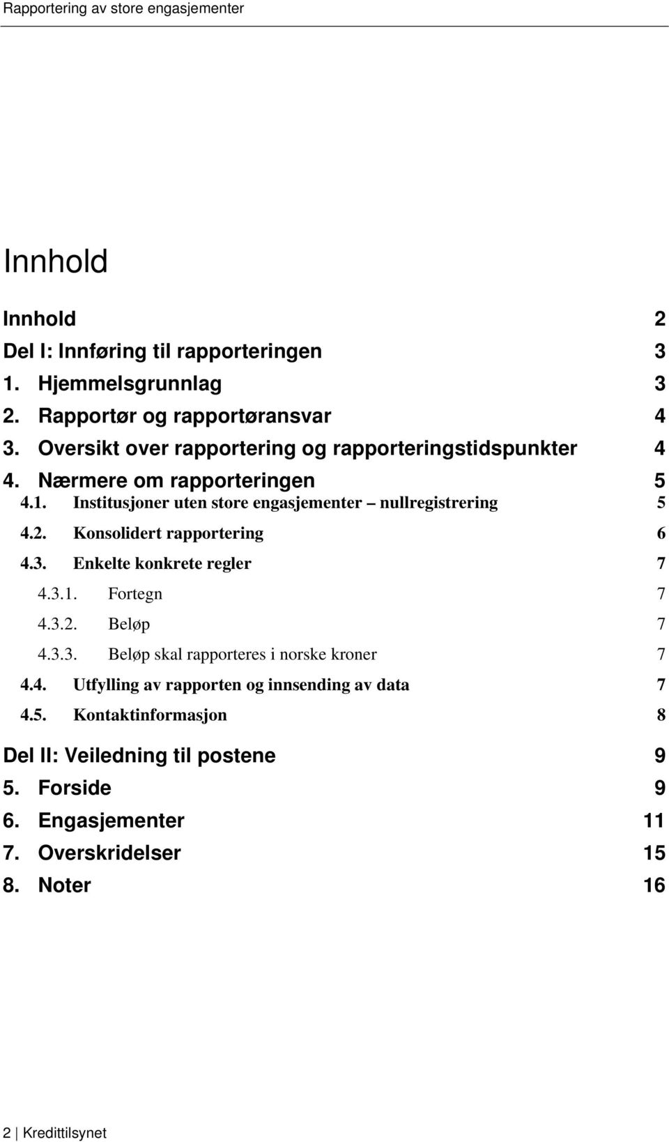 Institusjoner uten store engasjementer nullregistrering 5 4.2. Konsolidert rapportering 6 4.3. Enkelte konkrete regler 7 4.3.1. Fortegn 7 4.3.2. Beløp 7 4.