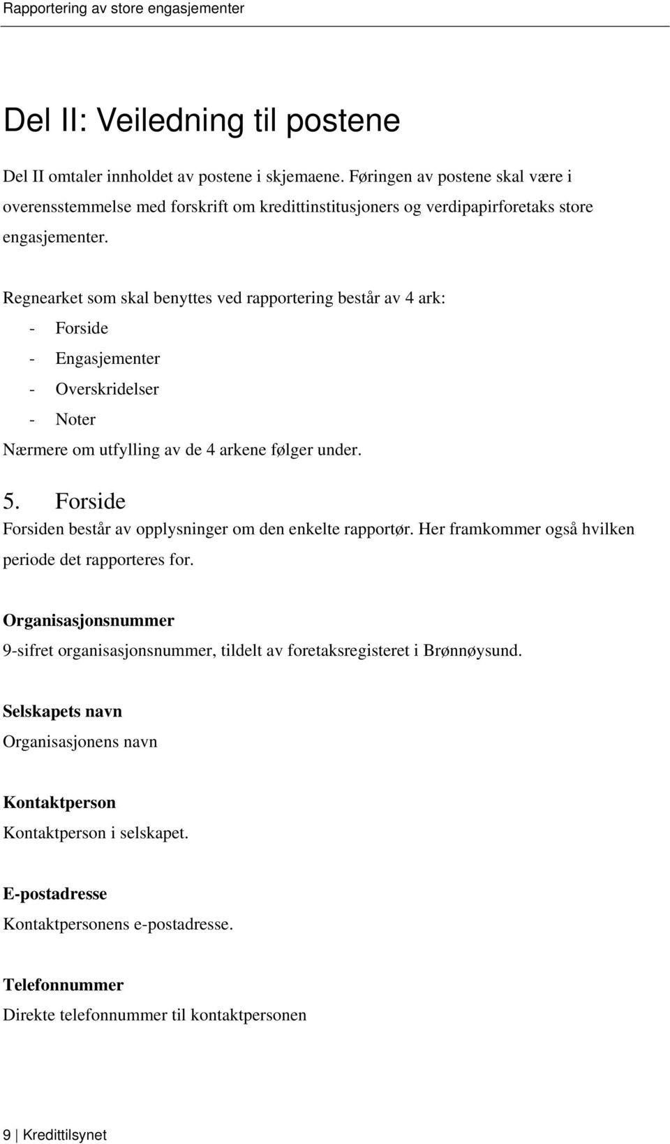 Regnearket som skal benyttes ved rapportering består av 4 ark: - Forside - Engasjementer - Overskridelser - Noter Nærmere om utfylling av de 4 arkene følger under. 5.