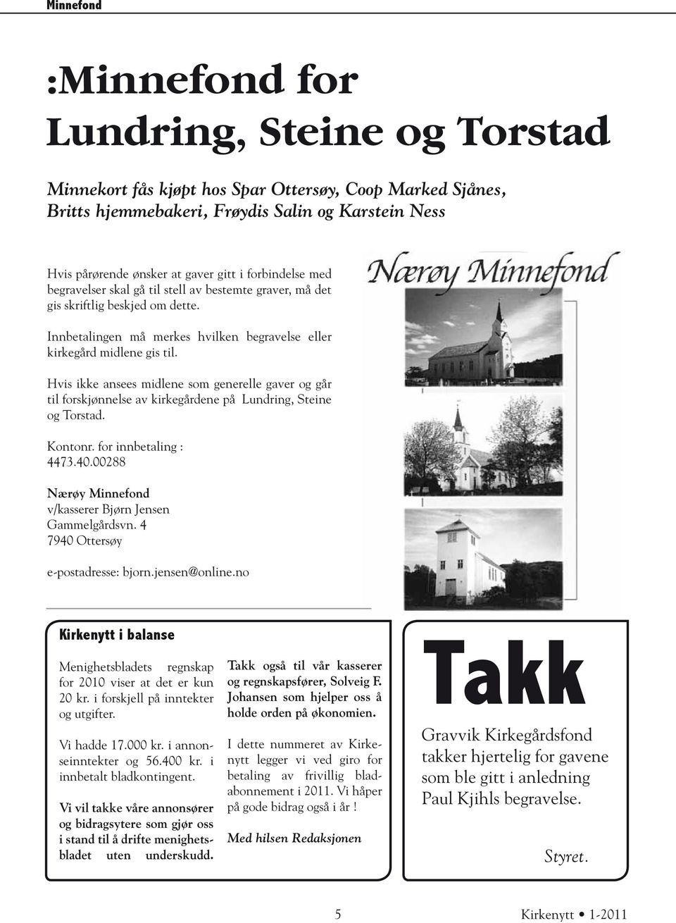 Hvis ikke ansees midlene som generelle gaver og går til forskjønnelse av kirkegårdene på Lundring, Steine og Torstad. Kontonr. for innbetaling : 4473.40.