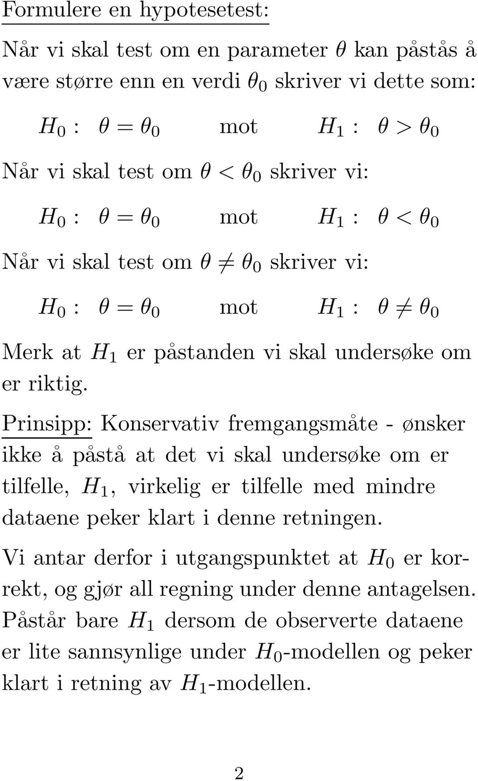 Prinsipp: Konservativ fremgangsmåte - ønsker ikke åpåstå at det vi skal undersøke om er tilfelle, H 1, virkelig er tilfelle med mindre dataene peker klart i denne retningen.