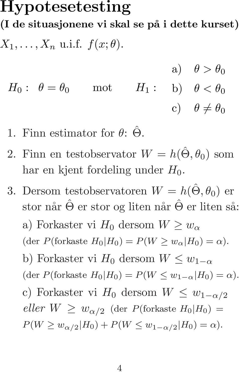 Dersom testobservatoren W = h( ˆΘ,θ 0 )er stor når ˆΘ er stor og liten når ˆΘ er liten så: a) Forkaster vi H 0 dersom W w α (der P (forkaste H 0 H 0 )=P (W