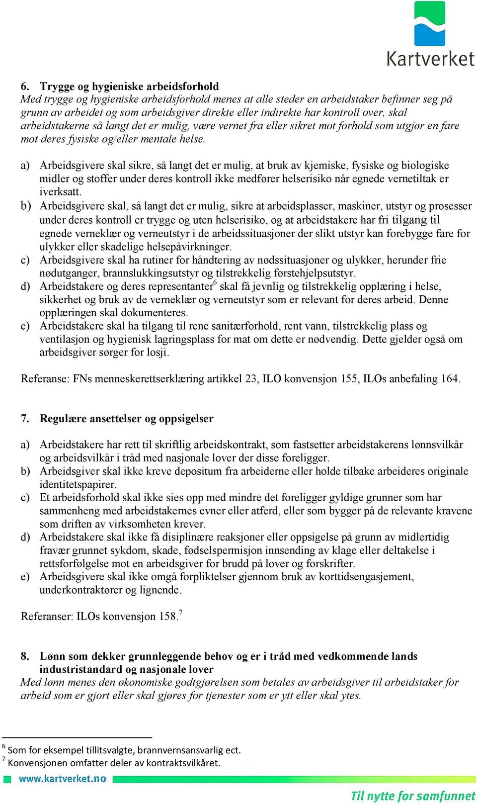 a) Arbeidsgivere skal sikre, så langt det er mulig, at bruk av kjemiske, fysiske og biologiske midler og stoffer under deres kontroll ikke medfører helserisiko når egnede vernetiltak er iverksatt.