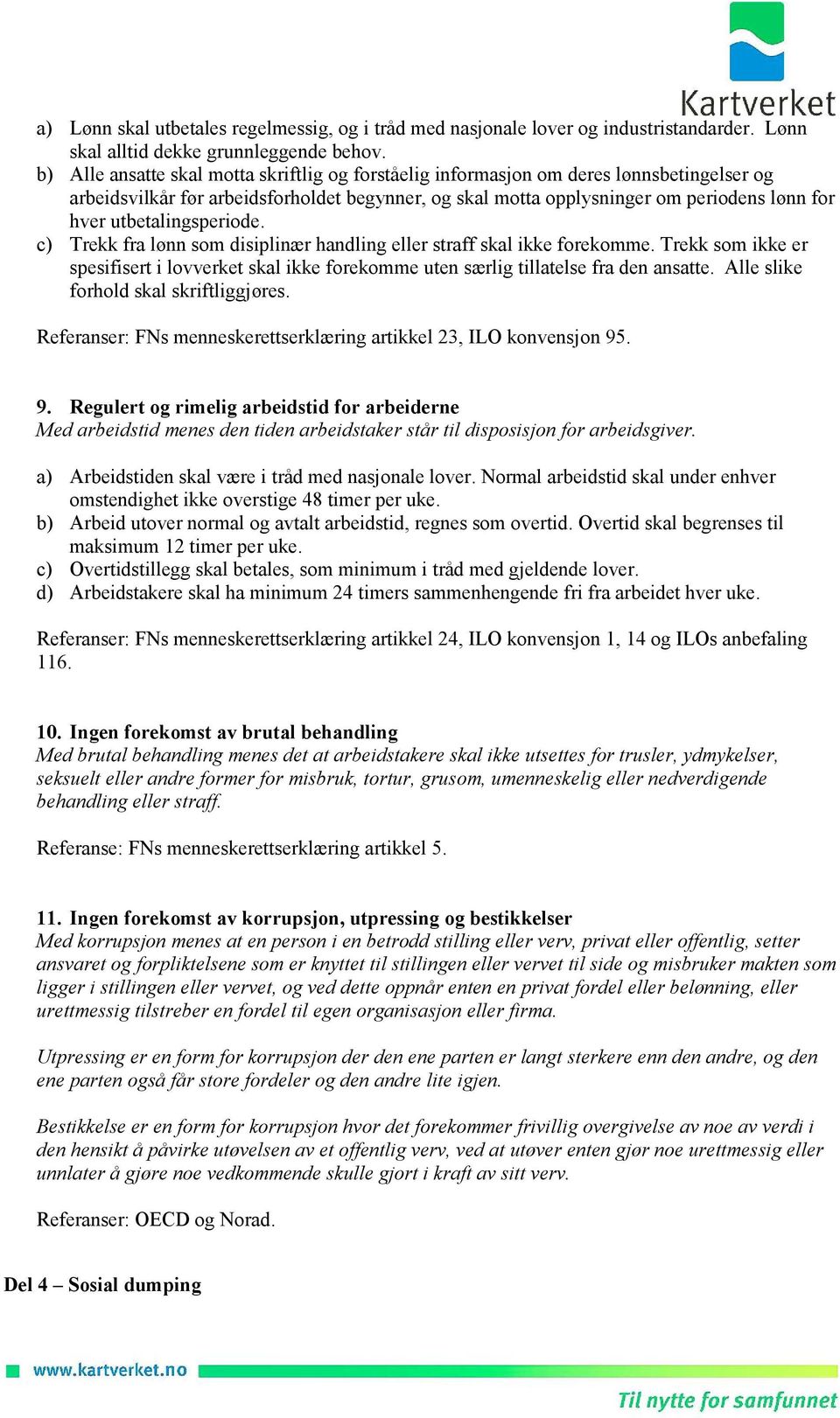 utbetalingsperiode. c) Trekk fra lønn som disiplinær handling eller straff skal ikke forekomme. Trekk som ikke er spesifisert i lovverket skal ikke forekomme uten særlig tillatelse fra den ansatte.