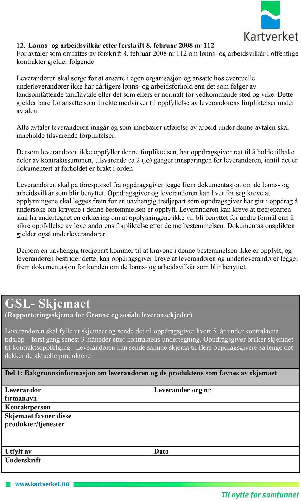 har dårligere lønns- og arbeidsforhold enn det som følger av landsomfattende tariffavtale eller det som ellers er normalt for vedkommende sted og yrke.