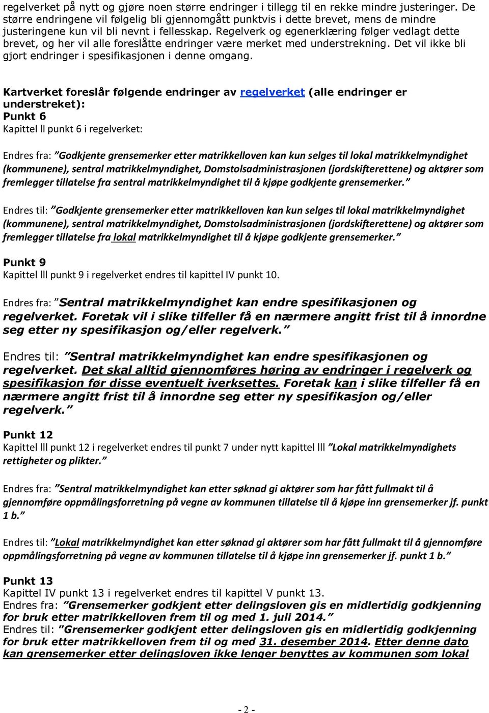 Regelverk og egenerklæring følger vedlagt dette brevet, og her vil alle foreslåtte endringer være merket med understrekning. Det vil ikke bli gjort endringer i spesifikasjonen i denne omgang.