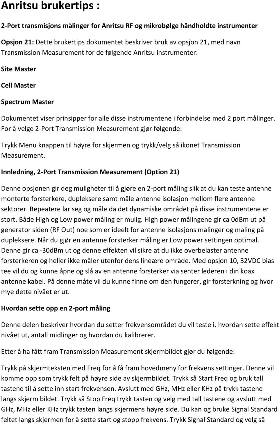 For å velge 2-Port Transmission Measurement gjør følgende: Trykk Menu knappen til høyre for skjermen og trykk/velg så ikonet Transmission Measurement.