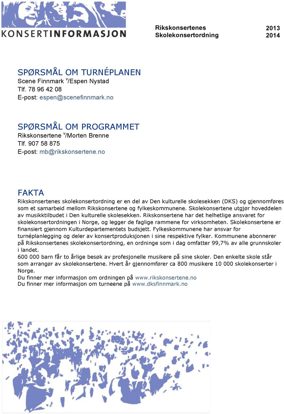 no FAKTA Rikskonsertenes skolekonsertordning er en del av Den kulturelle skolesekken (DKS) og gjennomføres som et samarbeid mellom Rikskonsertene og fylkeskommunene.