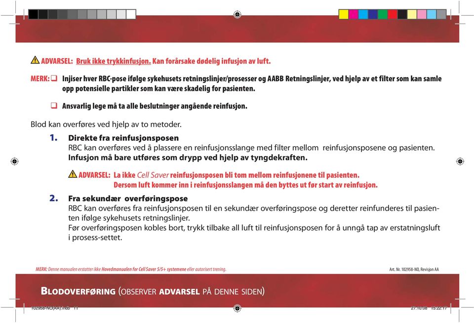 Ansvarlig lege må ta alle beslutninger angående reinfusjon. Blod kan overføres ved hjelp av to metoder. 1.