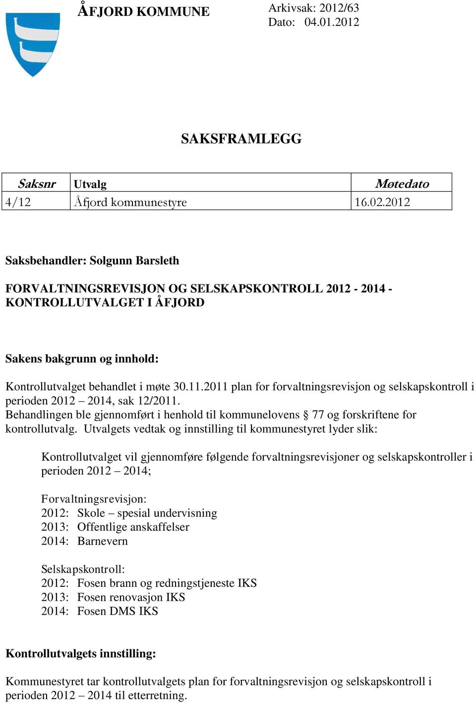 2011 plan for forvaltningsrevisjon og selskapskontroll i perioden 2012 2014, sak 12/2011. Behandlingen ble gjennomført i henhold til kommunelovens 77 og forskriftene for kontrollutvalg.