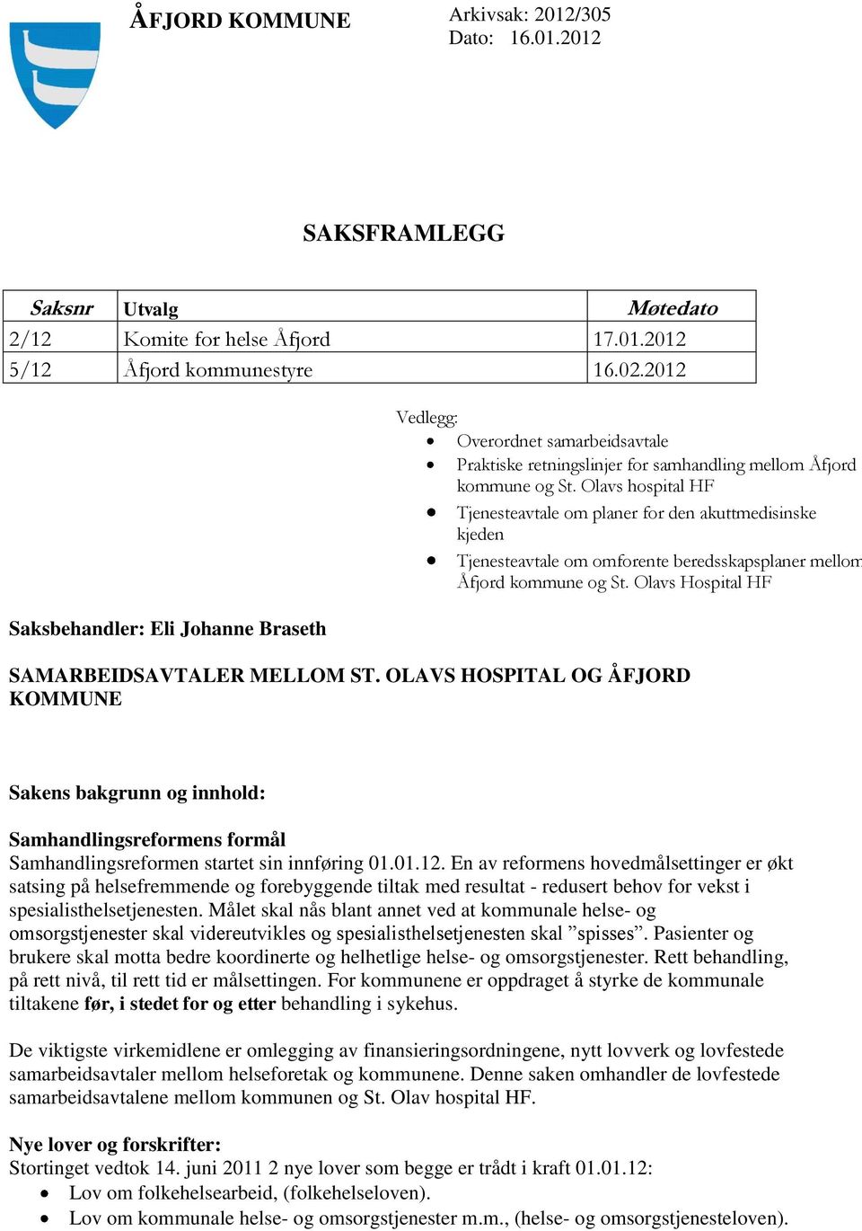 Olavs hospital HF Tjenesteavtale om planer for den akuttmedisinske kjeden Tjenesteavtale om omforente beredsskapsplaner mellom Åfjord kommune og St. Olavs Hospital HF SAMARBEIDSAVTALER MELLOM ST.