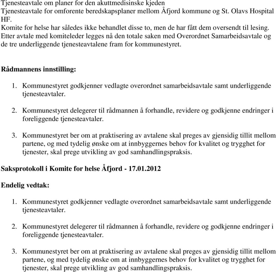 Etter avtale med komiteleder legges nå den totale saken med Overordnet Samarbeidsavtale og de tre underliggende tjenesteavtalene fram for kommunestyret. Rådmannens innstilling: 1.