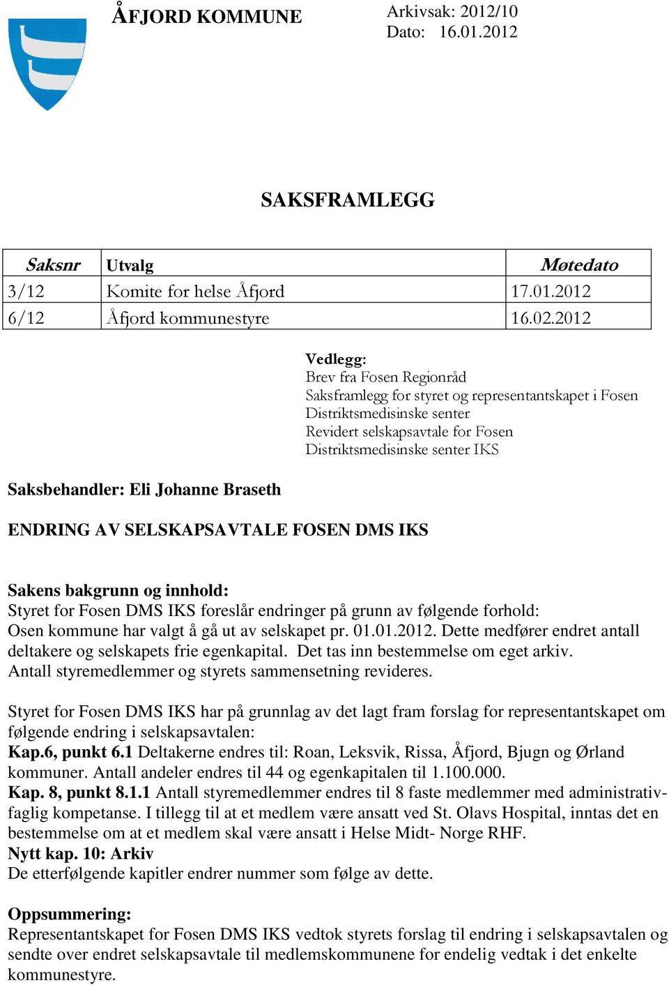 Revidert selskapsavtale for Fosen Distriktsmedisinske senter IKS Sakens bakgrunn og innhold: Styret for Fosen DMS IKS foreslår endringer på grunn av følgende forhold: Osen kommune har valgt å gå ut